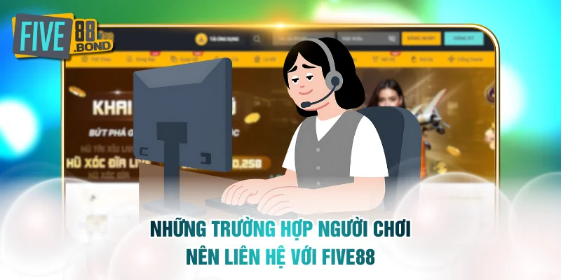 4 trường hợp phổ biến mà bạn nên liên hệ FIVE88