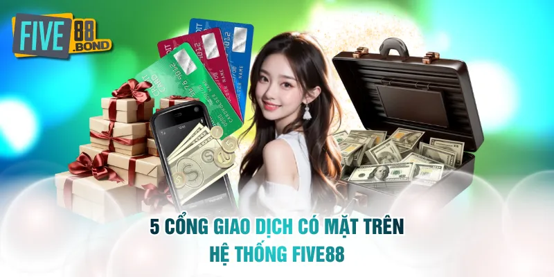 5 cổng giao dịch có mặt trên hệ thống FIVE88