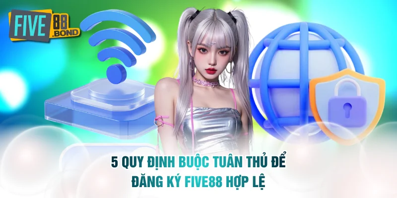 5 quy định buộc tuân thủ để đăng ký FIVE88 hợp lệ