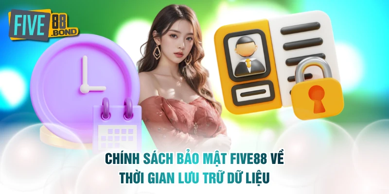 Chính sách bảo mật FIVE88 về thời gian lưu trữ dữ liệu