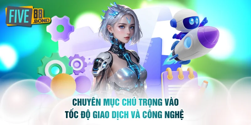 Chuyên mục chú trọng vào tốc độ giao dịch và công nghệ tối ưu