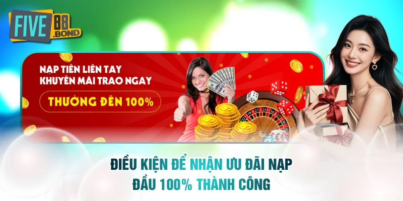 Điều kiện để nhận ưu đãi nạp đầu 100% thành công