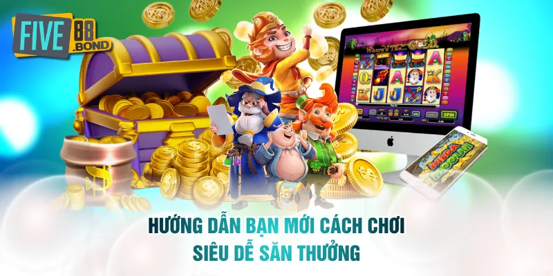 Hướng dẫn bạn mới cách chơi siêu dễ săn thưởng