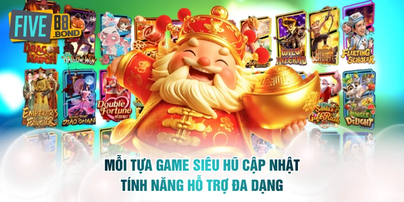 Mỗi tựa game siêu hũ cập nhật tính năng hỗ trợ đa dạng