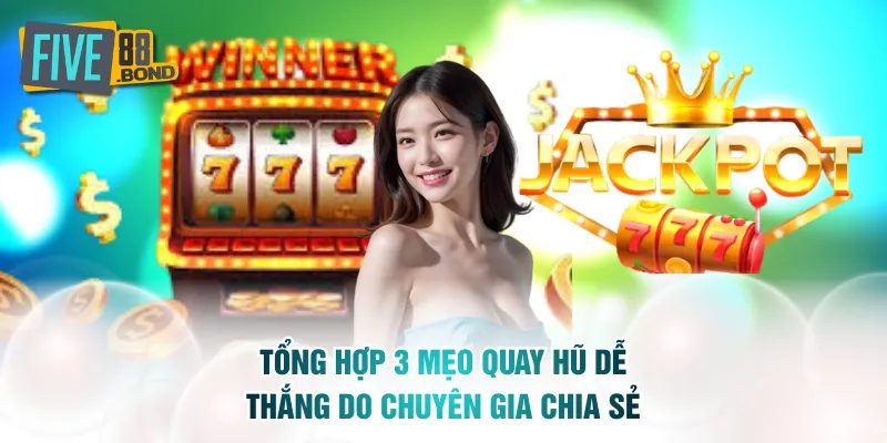 Tổng hợp 3 mẹo quay hũ dễ thắng do chuyên gia chia sẻ