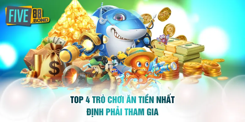 Top 4 trò chơi ăn tiền nhất định phải tham gia