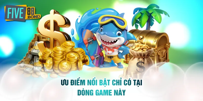 Ưu điểm nổi bật chỉ có tại dòng game này